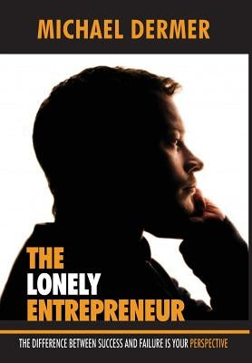 The Lonely Entrepreneur: The Difference Between Success and Failure is Your Perspective by Dermer, Michael