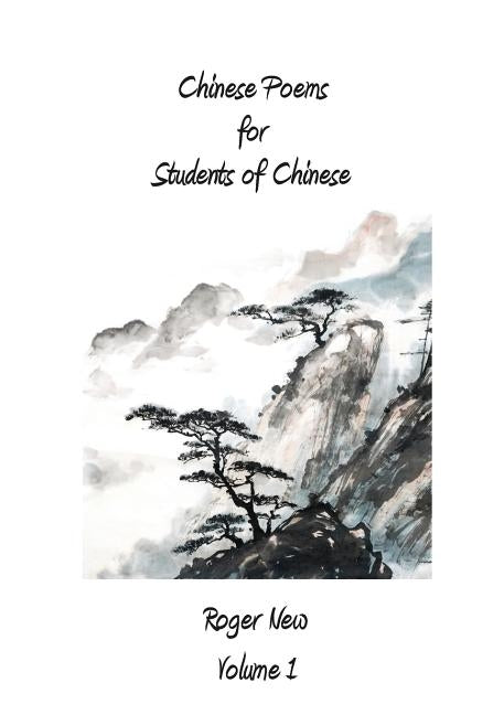 Chinese Poems for Students of Chinese: Volume 1 by New, Roger