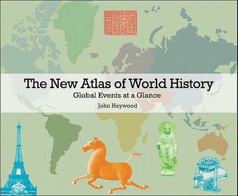 The New Atlas of World History: Global Events at a Glance by Haywood, John