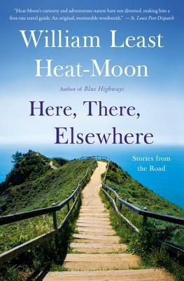 Here, There, Elsewhere by Heat Moon, William Least