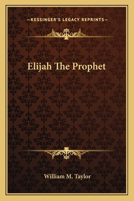 Elijah The Prophet by Taylor, William M.