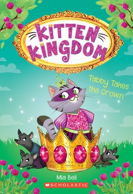 Tabby Takes the Crown (Kitten Kingdom #4): Volume 4 by Bell, Mia