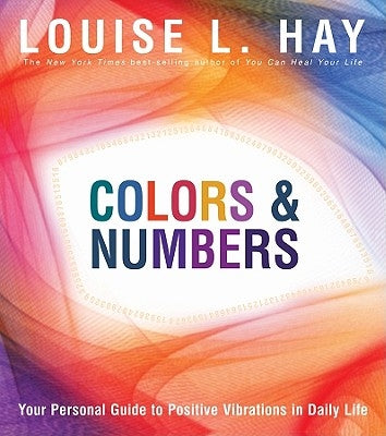 Colors & Numbers: Your Personal Guide to Positive Vibrations in Daily Life by Hay, Louise