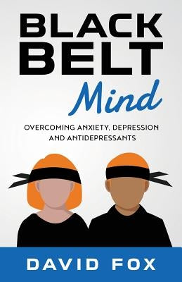 Black Belt Mind: Overcoming anxiety, depression and antidepressants by Fox, David Hylton