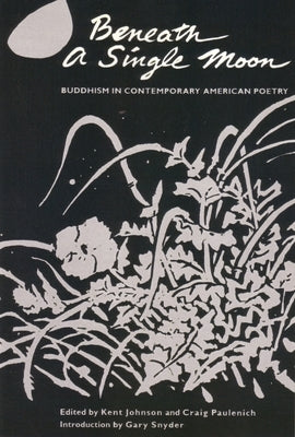 Beneath a Single Moon: Buddhism in Contemporary American Poetry by Johnson, Kent