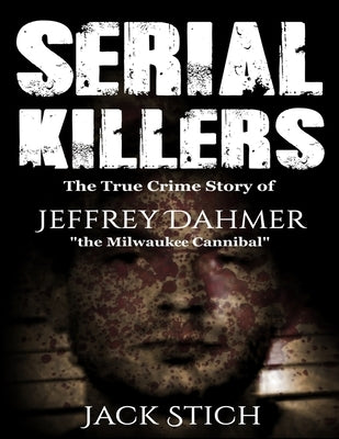 Serial Killers: 2 Books in 1! Two of the most fascinating true crime stories of our times! Ted Bundy & Jeffery Dahmer together in one by Stich, Jack