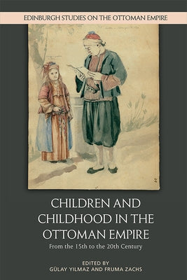 Children and Childhood in the Ottoman Empire: From the 15th to the 20th Century by Yilmaz, G&#195;&#188;lay