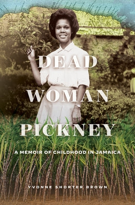 Dead Woman Pickney: A Memoir of Childhood in Jamaica by Brown, Yvonne Shorter