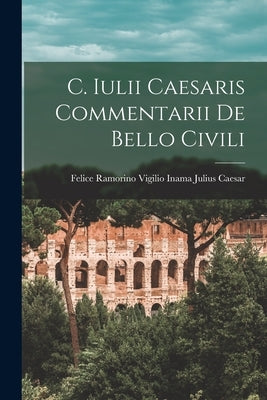 C. Iulii Caesaris Commentarii de Bello Civili by Caesar, Vigilio Inama Felice Ramorino