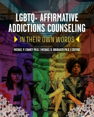 LGBTQ+ Affirmative Addictions Counseling: In Their Own Words by Chaney, Michael P.