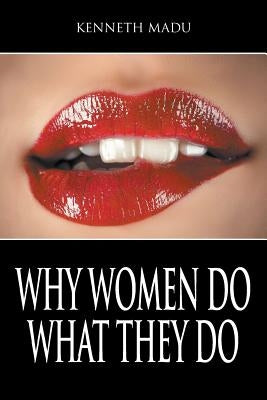 Why Women Do What They Do by Madu, Kenneth