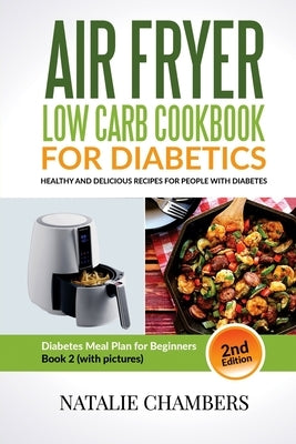 Air Fryer Low Carb Cookbook for Diabetics: Healthy And Delicious Recipes for People with Diabetes by Chambers, Natalie