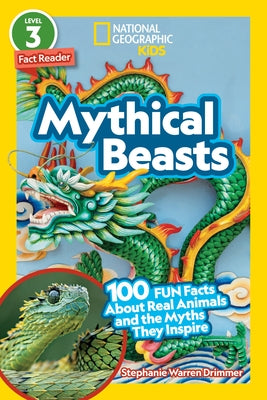 National Geographic Readers: Mythical Beasts (L3): 100 Fun Facts about Real Animals and the Myths They Inspire by Drimmer, Stephanie Warren