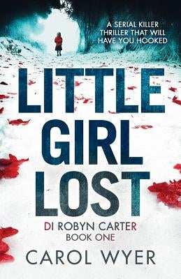 Little Girl Lost: A gripping thriller that will have you hooked by Wyer, Carol