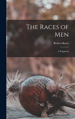 The Races of Men: a Fragment by Knox, Robert 1791-1862