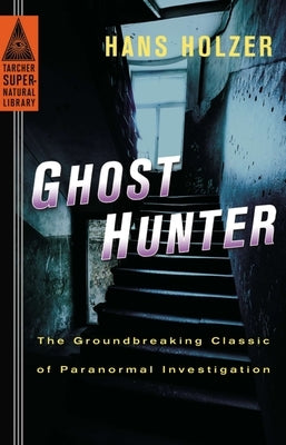 Ghost Hunter: Ghost Hunter: The Groundbreaking Classic of Paranormal Investigation by Holzer, Hans