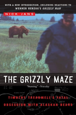 The Grizzly Maze: Timothy Treadwell's Fatal Obsession with Alaskan Bears by Jans, Nick