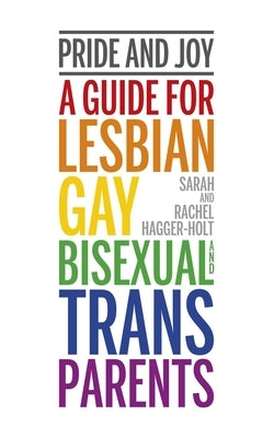 Pride and Joy: A Guide for Lesbian, Gay, Bisexual and Trans Parents by Hagger-Holt, Sarah