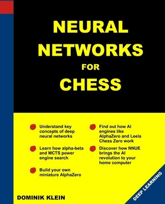 Neural Networks For Chess: The magic of deep and reinforcementlearning revealed by Klein, Dominik