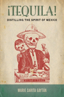 ¡Tequila!: Distilling the Spirit of Mexico by Gayt&#195;&#161;n, Marie Sarita