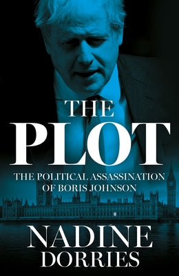 The Plot: The Political Assassination of Boris Johnson by Dorries, Nadine