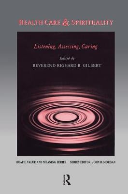 Health Care & Spirituality: Listening, Assessing, Caring by Gilbert, Richard B.