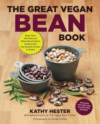 The Great Vegan Bean Book: More Than 100 Delicious Plant-Based Dishes Packed with the Kindest Protein in Town! - Includes Soy-Free and Gluten-Fre by Hester, Kathy