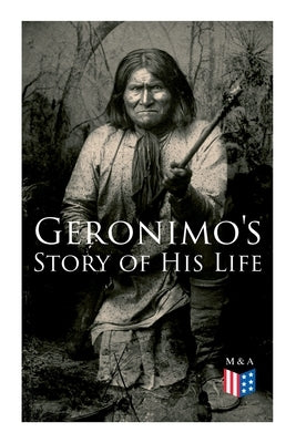 Geronimo's Story of His Life: With Original Photos by Geronimo