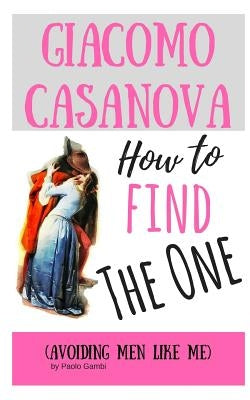 How to find the One: (avoiding men like me) by Gambi, Paolo