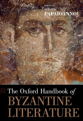 The Oxford Handbook of Byzantine Literature by Papaioannou, Stratis