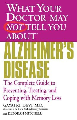 Alzheimer's Disease: The Complete Guide to Preventing, Treating, and Coping with Memory Loss by Devi, Gayatri