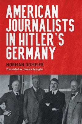 American Journalists in Hitler's Germany by Domeier, Norman