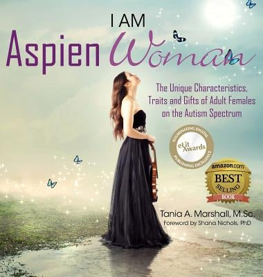 I am AspienWoman: The Unique Characteristics, Traits, and Gifts of Adult Females on the Autism Spectrum by Marshall, Tania