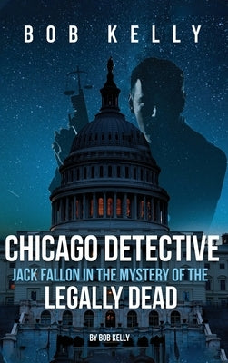 Chicago Detective Jack Fallon In The Mystery Of The Legally Dead by Kelly, Bob