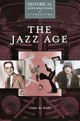 The Jazz Age: A Historical Exploration of Literature by Roche, Linda de