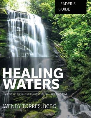 Healing Waters: Leader's Guide by Torres, Wendy