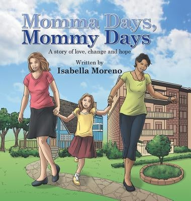 Momma Days, Mommy Days: A Story of Love, Change and Hope by Moreno, Isabella