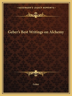 Geber's Best Writings on Alchemy by Geber