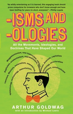 'Isms & 'Ologies: All the movements, ideologies and doctrines that have shaped our world by Goldwag, Arthur