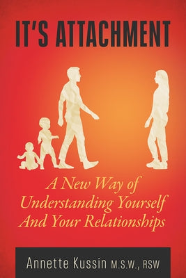 It's Attachment: A New Way of Understanding Yourself and Your Relationships Volume 23 by Kussin, Annette