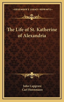 The Life of St. Katherine of Alexandria by Capgrave, John