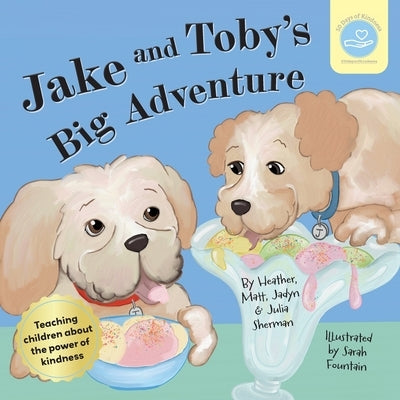 Jake & Toby's Big Adventure: Teaching children about the power of kindness by Sherman, Heather