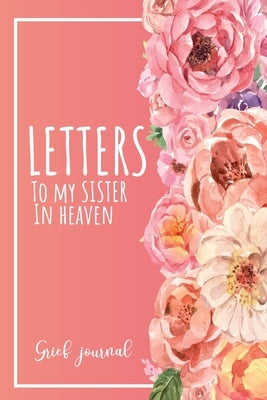 Letters To My Sister In Heaven: A Guided & Prompted Grief and Remembrance Journal For Grieving The Loss of your Sister, Grieve In The Loving Memory Of by Press, Sima Cornelli