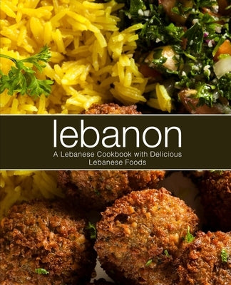 Lebanon: A Lebanese Cookbook with Delicious Lebanese Food (2nd Edition) by Press, Booksumo