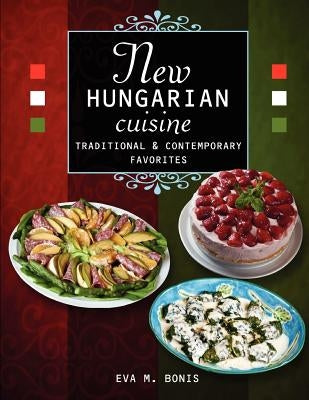 New Hungarian Cuisine. Traditional and Contemporary Favorites by Bonis, Eva M.