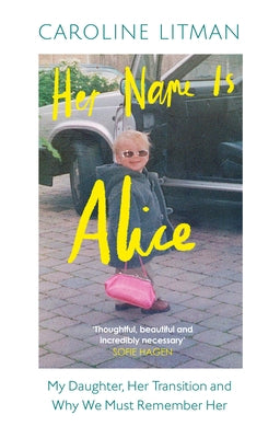 Her Name Is Alice: My Daughter, Her Transition and Why We Must Remember Her by Litman, Caroline