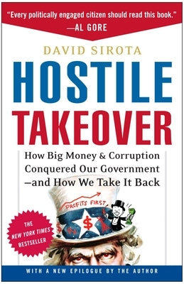 Hostile Takeover: How Big Money & Corruption Conquered Our Government--And How We Take It Back by Sirota, David