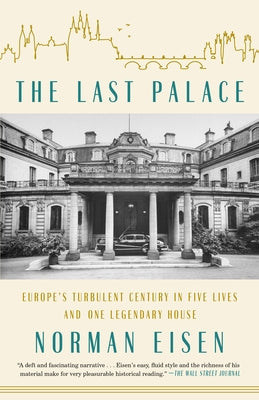 The Last Palace: Europe's Turbulent Century in Five Lives and One Legendary House by Eisen, Norman