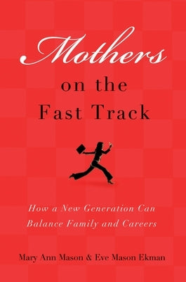 Mothers on the Fast Track: How a New Generation Can Balance Family and Careers by Mason, Mary Ann