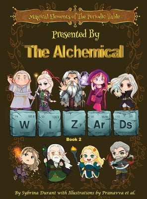 Magical Elements of the Periodic Table Presented By The Alchemical Wizards - Book 2 by Durant, Sybrina